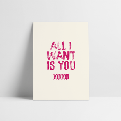 All I Want Is You Print