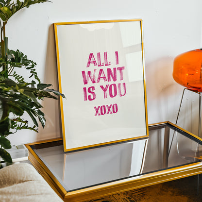 All I Want Is You Print