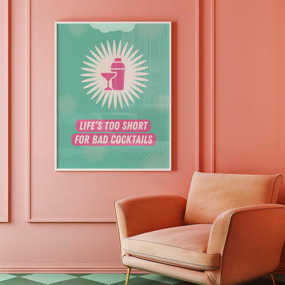 Life's Too Short For Bad Cocktails Print