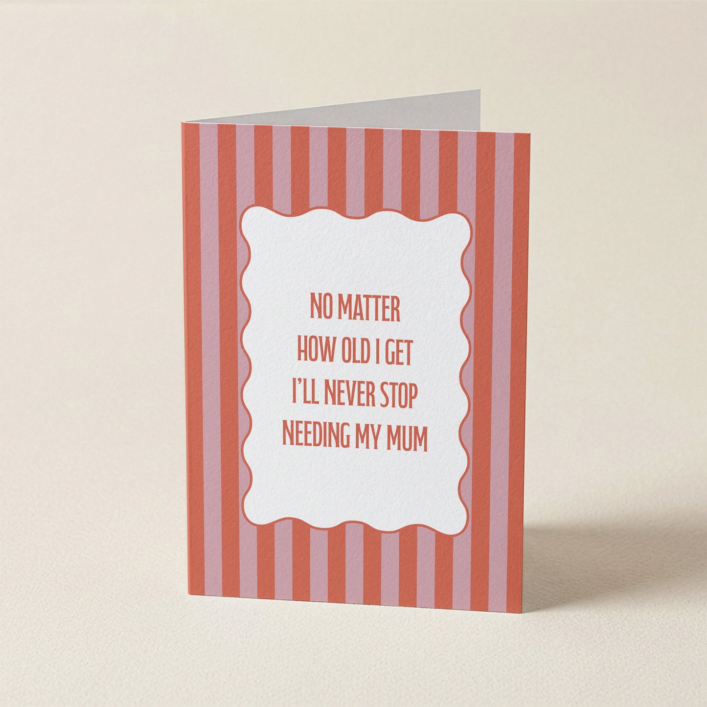Never Stop Needing My Mum | A6 Card