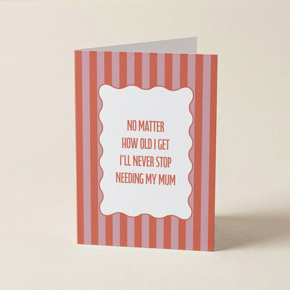 Never Stop Needing My Mum | A6 Card