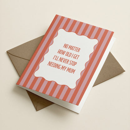 Never Stop Needing My Mum | A6 Card