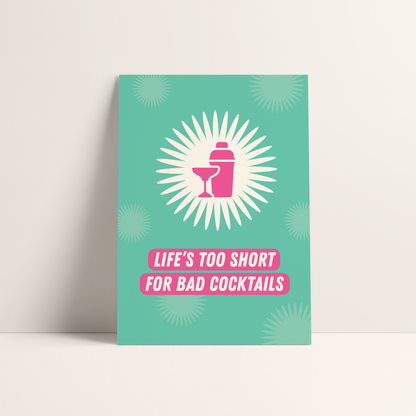 Life's Too Short For Bad Cocktails Print