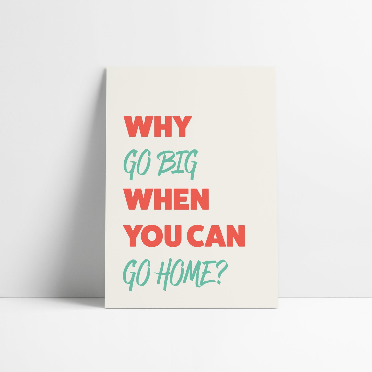 Why Go Big When You Can Go Home Art Print