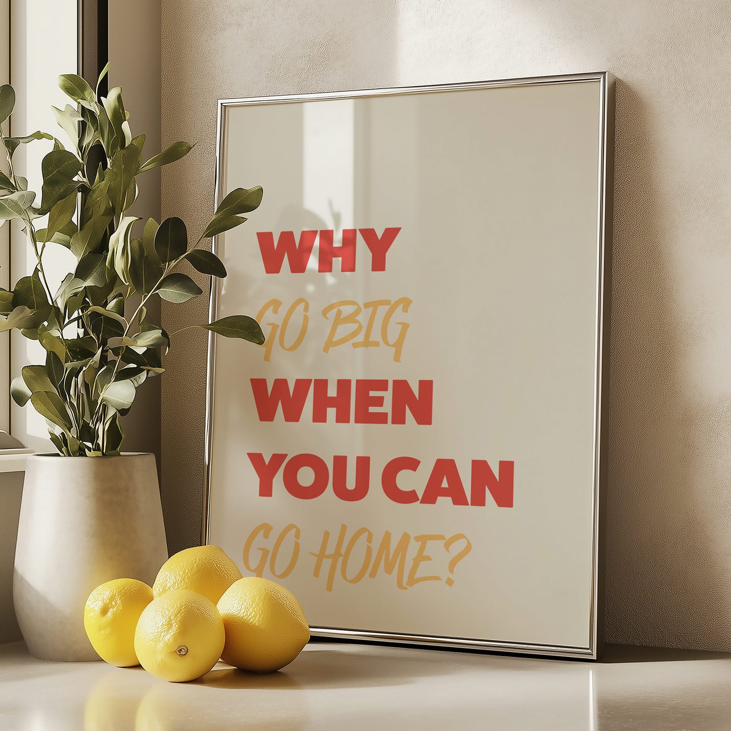 Why Go Big When You Can Go Home Art Print