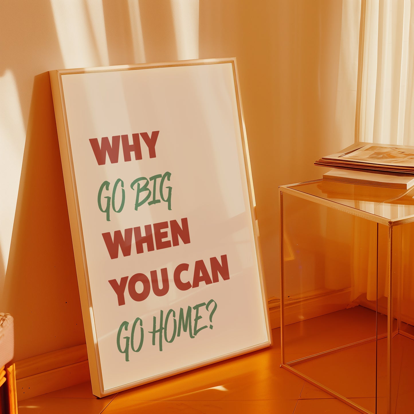 Why Go Big When You Can Go Home Art Print