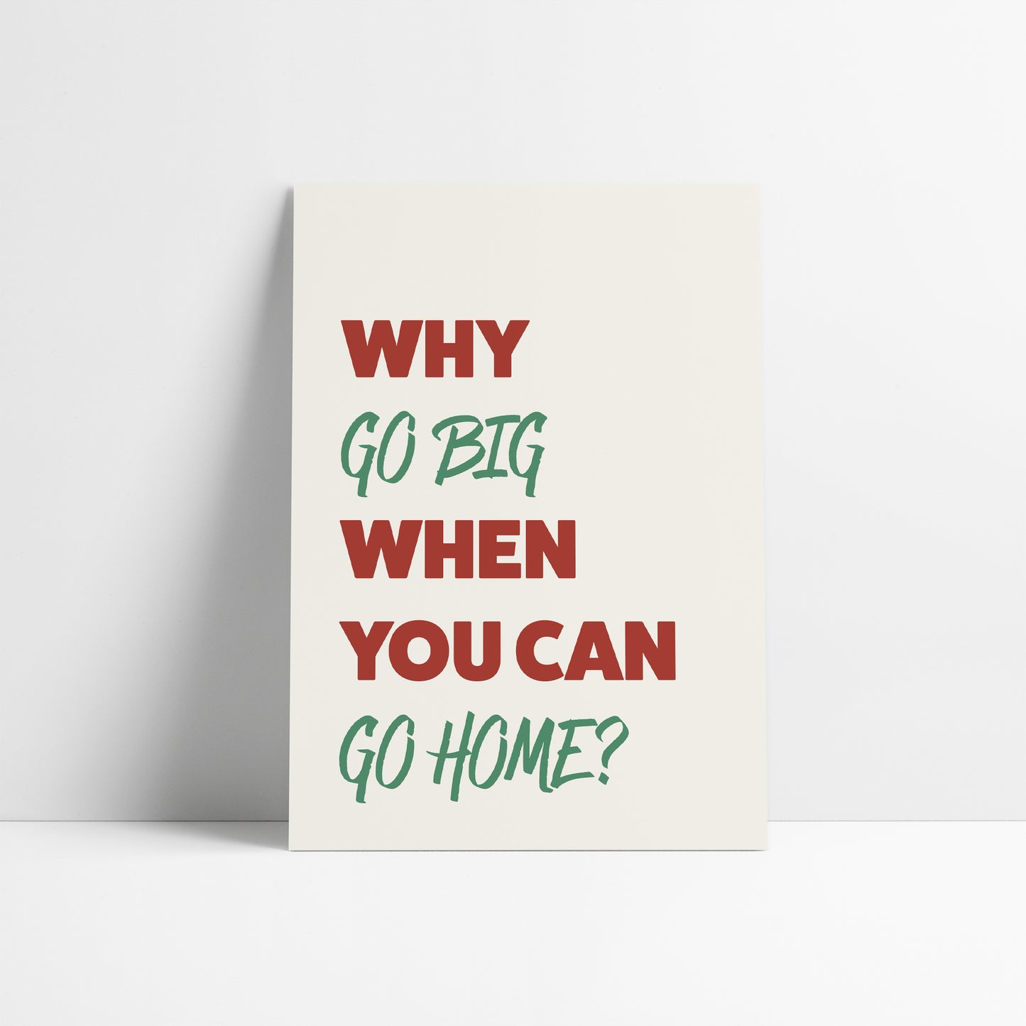 Why Go Big When You Can Go Home Art Print